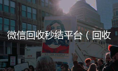 微信回收秒结平vx回收秒结台（回收vx秒结联系方式）